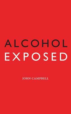 Alcohol Exposed by John Campbell