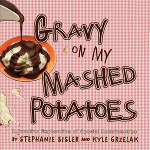 Gravy on My Mashed Potatoes: A Creative Exploration of Special Relationships by Stephanie Sisler