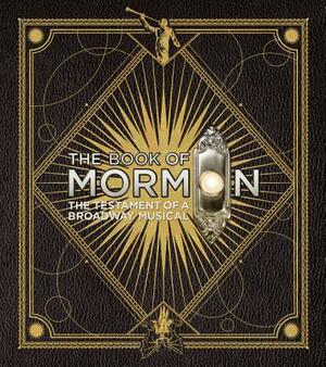 The Book of Mormon: The Testament of a Broadway Musical by Robert Lopez, Trey Parker, Matt Stone