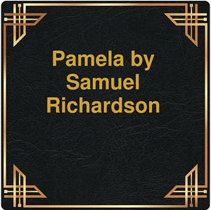 Pamela (unabridged) by Samuel Richardson