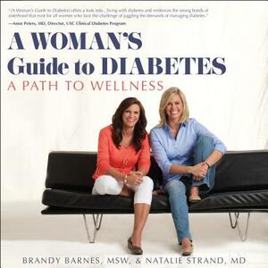 A Woman's Guide to Diabetes: A Path to Wellness by Brandy Barnes, Natalie Strand