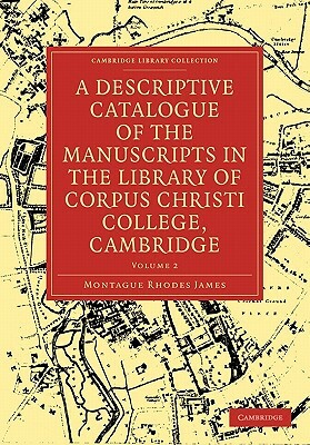 A Descriptive Catalogue of the Manuscripts in the Library of Corpus Christi College, Cambridge by M.R. James
