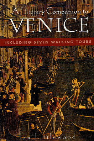 A Literary Companion To Venice: Including Seven Walking Tours by Ian Littlewood