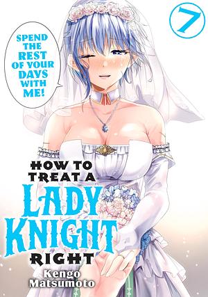 How to Treat a Lady Knight Right, Volume 7 by Kengo Matsumoto