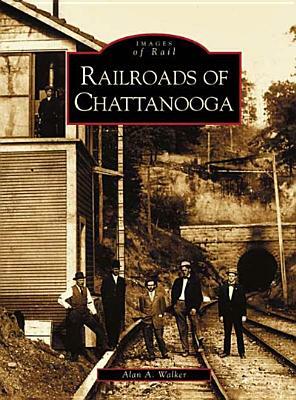 Railroads of Chattanooga by Alan A. Walker