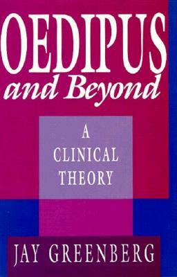 Oedipus and Beyond: A Clinical Theory by Jay Greenberg