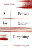 A Primer for Forgetting: Getting Past the Past by Lewis Hyde