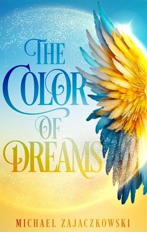 The Color Of Dreams by Michael Zajaczkowski