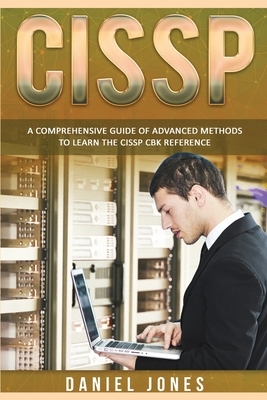 Cissp: A Comprehensive Guide of Advanced Methods to Learn the CISSP CBK Reference by Daniel Jones