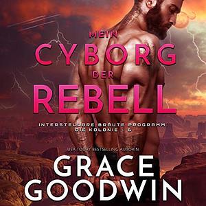 Mein Cyborg, der Rebell by Grace Goodwin