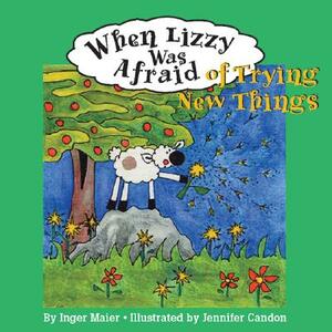 When Lizzy Was Afraid of Trying New Things by Inger M. Maier