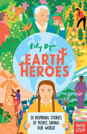 Earth Heroes: 20 Inspiring Stories of People Saving Our World by Lily Dyu
