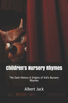 Children's Nursery Rhymes: The Dark History & Origins of Kid's Nursery Rhymes by Albert Jack