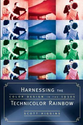 Harnessing the Technicolor Rainbow: Color Design in the 1930s by Scott Higgins