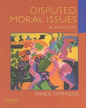 Disputed Moral Issues: A Reader by Mark Timmons