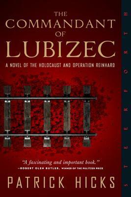The Commandant of Lubizec: A Novel of The Holocaust and Operation Reinhard by Patrick Hicks