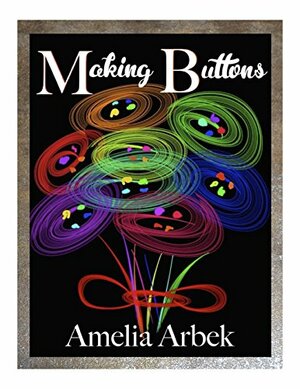 Making Buttons by Amelia Arbek