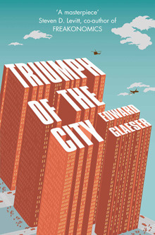 Triumph of the City: How Urban Spaces Make Us Human by Edward L. Glaeser