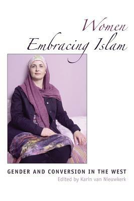 Women Embracing Islam: Gender and Conversion in the West by 