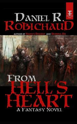 From Hell's Heart by Daniel R. Robichaud