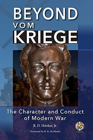 Beyond Vom Kriege: The Character and Conduct of Modern War by H.R. McMaster, R.D. Hooker Jr.