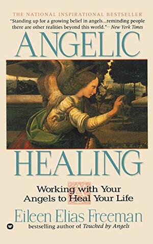 Angelic Healing: Working With Your Angels to Heal Your Life by Eileen Elias Freeman