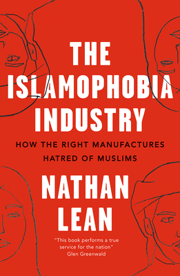 The Islamophobia Industry: How the Right Manufactures Hatred of Muslims by Nathan Lean