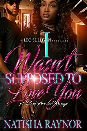 I Wasn't Supposed to Love You: A Tale of Love and Revenge by Natisha Raynor