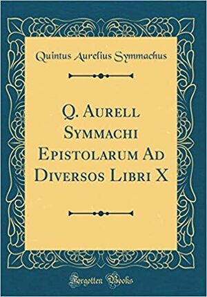Q. Aurell Symmachi Epistolarum Ad Diversos Libri X (Classic Reprint) by Quintus Aurelius Symmachus