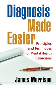 Diagnosis Made Easier: Principles and Techniques for Mental Health Clinicians by James R. Morrison