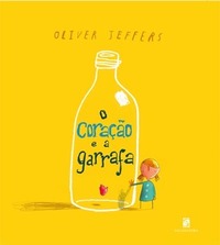 O Coração e a Garrafa by Oliver Jeffers, Tatiana Maciel