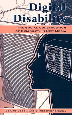 Digital Disability: The Social Construction of Disability in New Media by Gerard Goggin, Christopher Newell