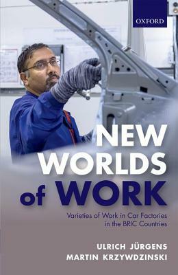 New Worlds of Work: Varieties of Work in Car Factories in the Bric Countries by Martin Krzywdzinski, Ulrich Jurgens