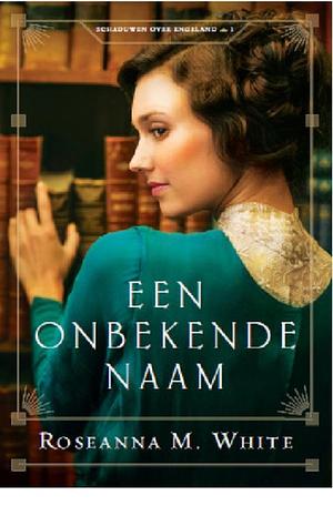 Een onbekende naam by Roseanna M. White