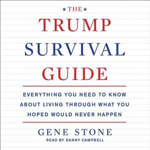 The Trump Survival Guide: Everything You Need to Know about Living Through What You Hoped Would Never Happen by Gene Stone