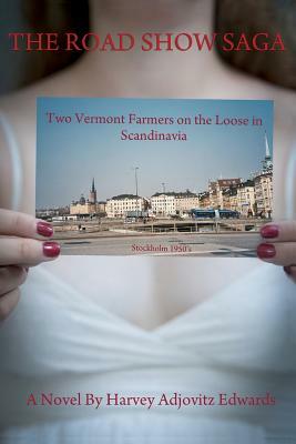 The Road Show Saga: Two Vermont Farmers On The Loose In Scandinavia by Harvey Adjovitz Edwards