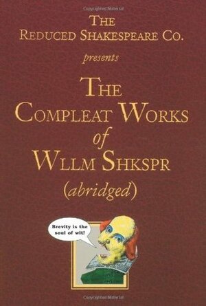 The Reduced Shakespeare Co. presents The Compleat Works of Wllm Shkspr (abridged) by Adam Long, Reduced Shakespeare Company, Jess Winfield, Daniel Singer