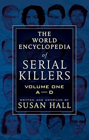 The World Encyclopedia Of Serial Killers: Volume One A-D by Susan Hall