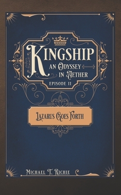 Kingship an Odyssey in Aether Episode 2 Lazarus Goes Forth by Michael Richie