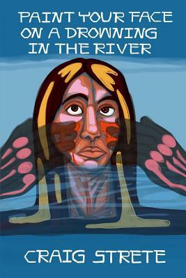 Paint Your Face on a Drowning in the River by Craig Kee Strete