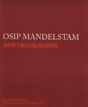 Osip Mandelstam: New Translations (Esatern european Poets Series, #13) by Alex Halberstadt, Eugene Ostashevsky, Natasha Randall, John High, Andrey Gritsman, Ilya Bernstein, Val Vinokur, Christian Hawkey, Seth Zimmerman, Ian Dreiblatt, Alan Shaw, Lev Fridman, Ian Probstein, Osip Mandelstam, Kevin Kinsella, Luba Ostashevsky