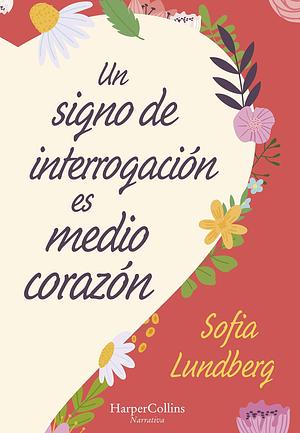 Un signo de interrogación es medio corazón by Sofia Lundberg