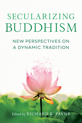 Secularizing Buddhism: New Perspectives on a Dynamic Tradition by 