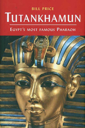 Tutankhamun: Egypt's Most Famous Pharaoh by Bill Price