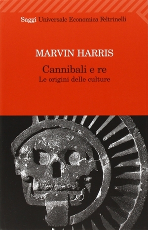 Cannibali e re: Le origini delle culture by Mario Baccianini, Marvin Harris
