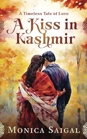 A Kiss in Kashmir: A Timeless Tale of Love by Monica Saigal