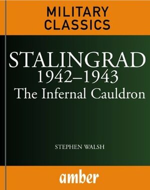 Stalingrad 1942-1943: The Infernal Cauldron by Stephen Walsh