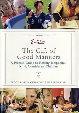Emily Post's The Gift of Good Manners: A Parent's Guide to Raising Respectful, Kind, Considerate Children by Cindy Post Senning, Peggy Post
