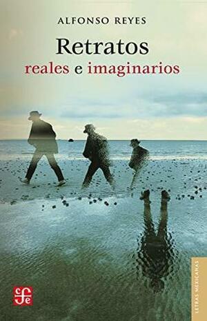 Retratos reales e imaginarios by Alfonso Reyes
