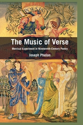 The Music of Verse: Metrical Experiment in Nineteenth-Century Poetry by Joseph Phelan
